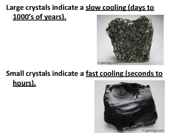 Large crystals indicate a slow cooling (days to 1000’s of years). Small crystals indicate