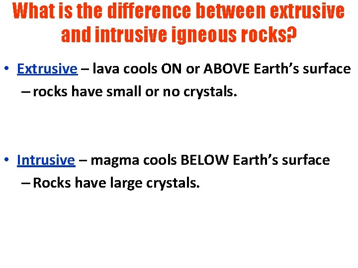 What is the difference between extrusive and intrusive igneous rocks? • Extrusive – lava