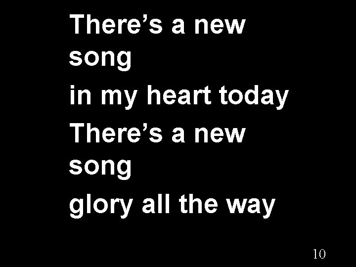 There’s a new song in my heart today There’s a new song glory all
