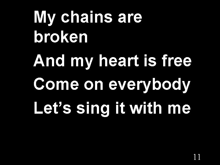 My chains are broken And my heart is free Come on everybody Let’s sing