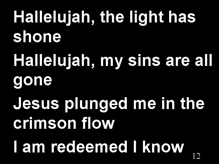 Hallelujah, the light has shone Hallelujah, my sins are all gone Jesus plunged me