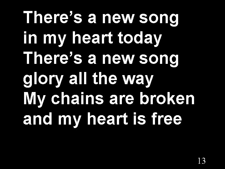 There’s a new song in my heart today There’s a new song glory all