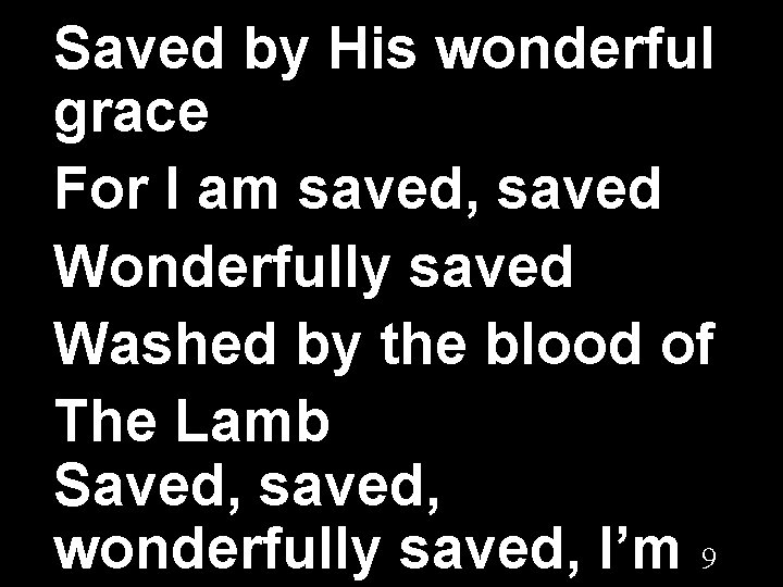 Saved by His wonderful grace For I am saved, saved Wonderfully saved Washed by
