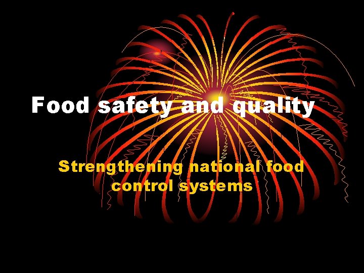 Food safety and quality Strengthening national food control systems 