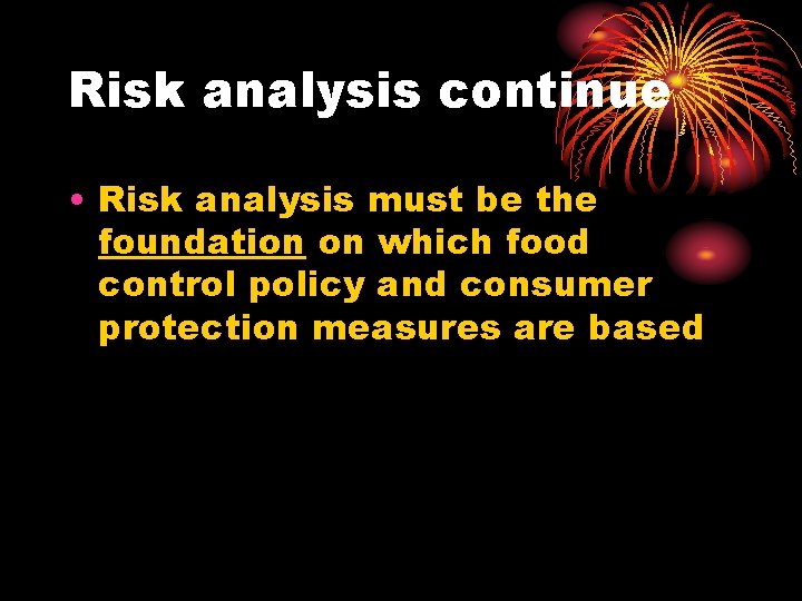 Risk analysis continue • Risk analysis must be the foundation on which food control