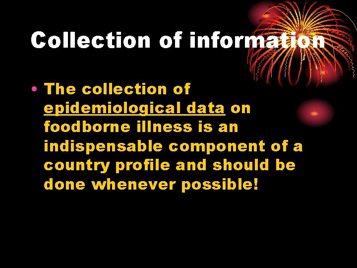 Collection of information • The collection of epidemiological data on foodborne illness is an