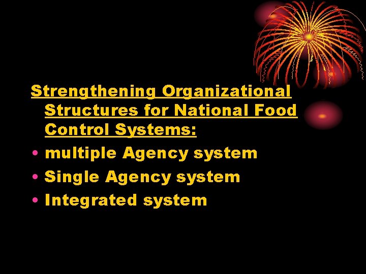 Strengthening Organizational Structures for National Food Control Systems: • multiple Agency system • Single