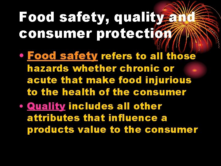 Food safety, quality and consumer protection • Food safety refers to all those hazards