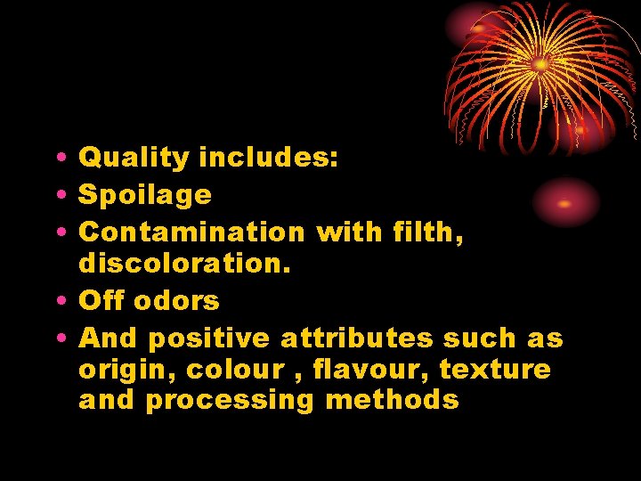 • Quality includes: • Spoilage • Contamination with filth, discoloration. • Off odors