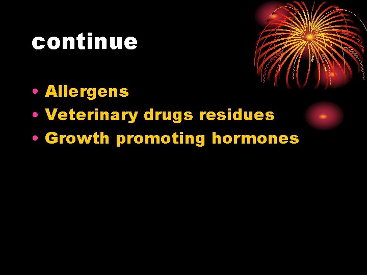 continue • Allergens • Veterinary drugs residues • Growth promoting hormones 