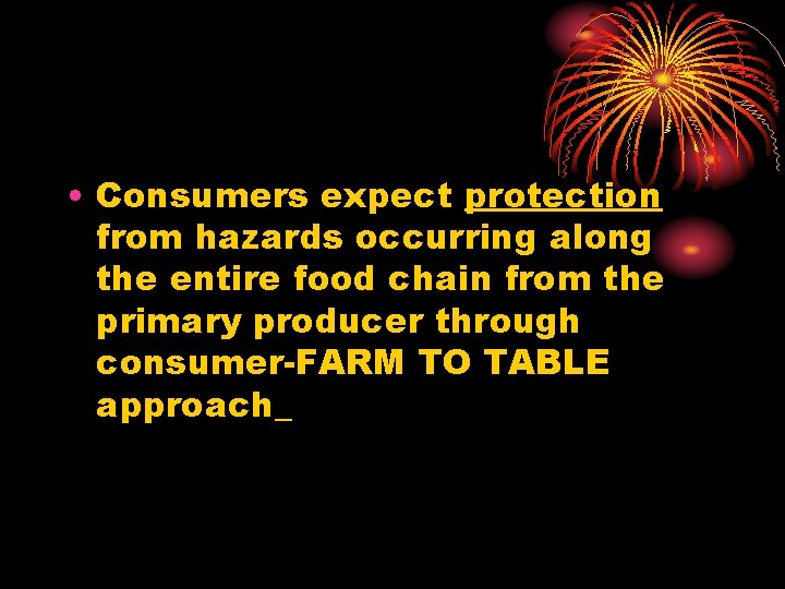  • Consumers expect protection from hazards occurring along the entire food chain from