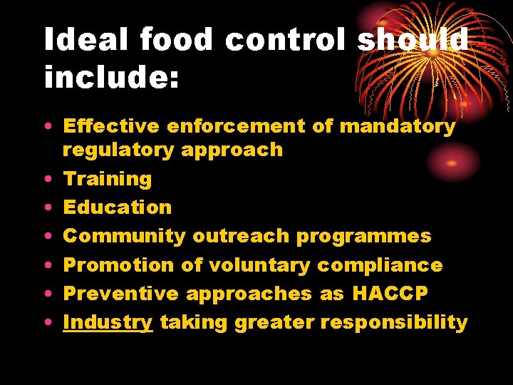 Ideal food control should include: • Effective enforcement of mandatory regulatory approach • Training