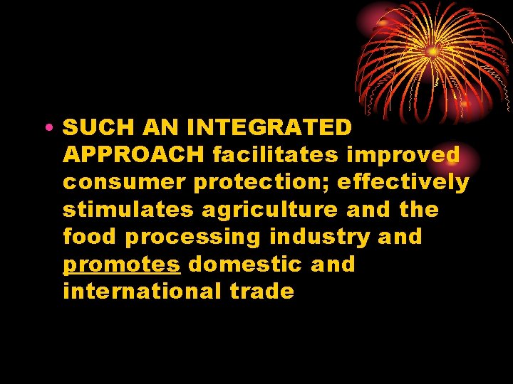  • SUCH AN INTEGRATED APPROACH facilitates improved consumer protection; effectively stimulates agriculture and