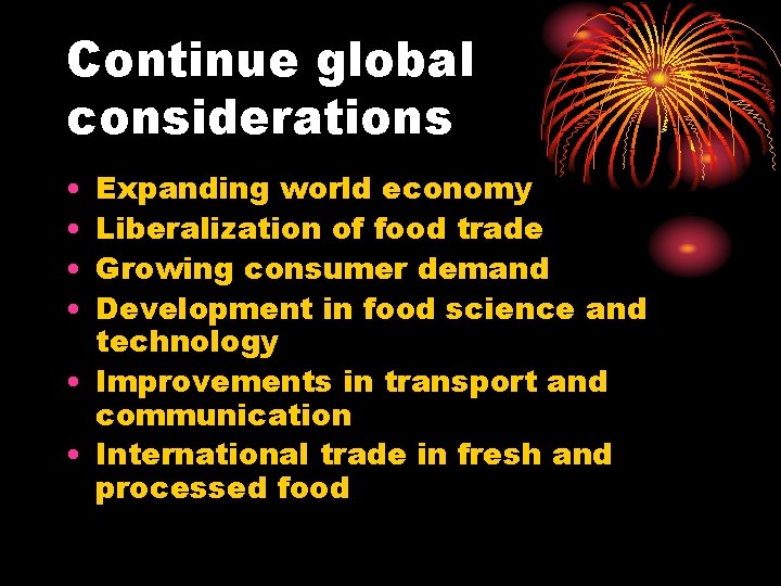 Continue global considerations • • Expanding world economy Liberalization of food trade Growing consumer