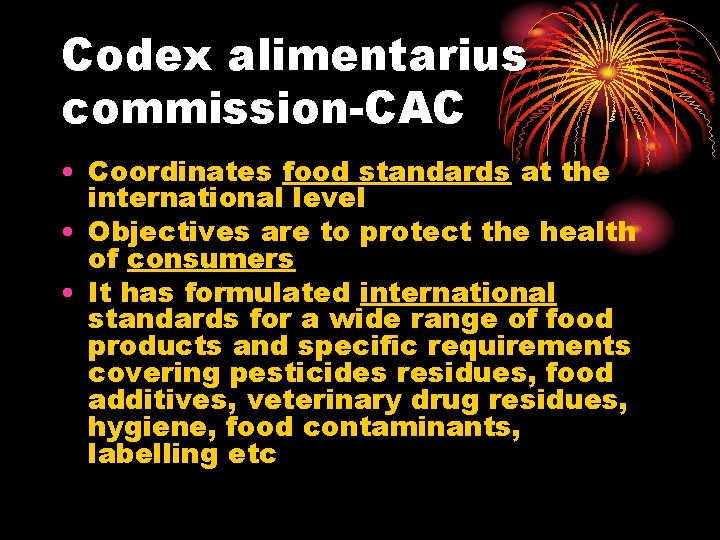 Codex alimentarius commission-CAC • Coordinates food standards at the international level • Objectives are