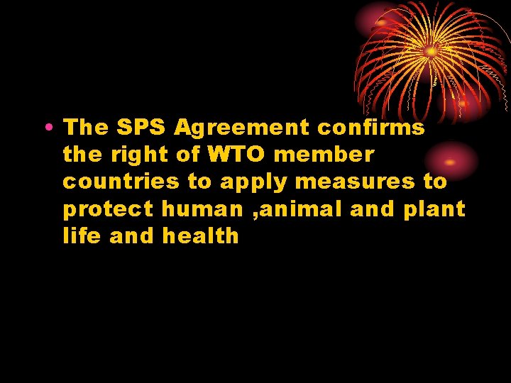  • The SPS Agreement confirms the right of WTO member countries to apply