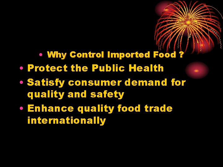  • Why Control Imported Food ? • Protect the Public Health • Satisfy