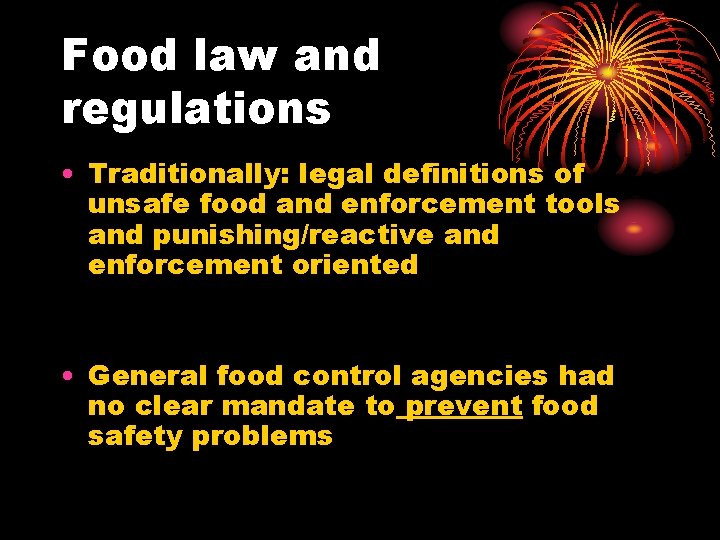 Food law and regulations • Traditionally: legal definitions of unsafe food and enforcement tools