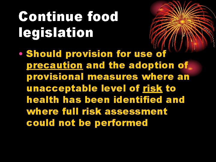 Continue food legislation • Should provision for use of precaution and the adoption of