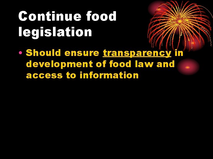 Continue food legislation • Should ensure transparency in development of food law and access