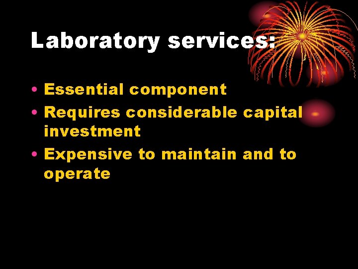 Laboratory services: • Essential component • Requires considerable capital investment • Expensive to maintain