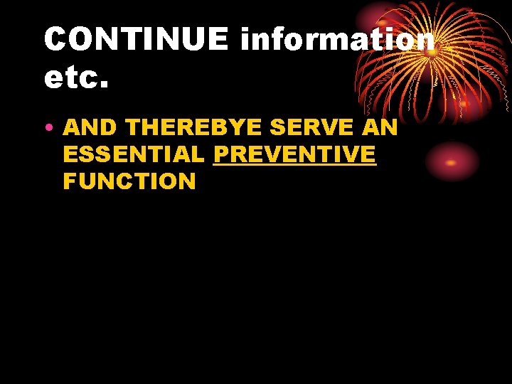 CONTINUE information etc. • AND THEREBYE SERVE AN ESSENTIAL PREVENTIVE FUNCTION 