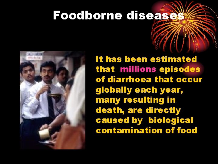 Foodborne diseases It has been estimated that millions episodes of diarrhoea that occur globally