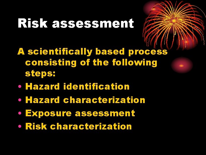 Risk assessment A scientifically based process consisting of the following steps: • Hazard identification