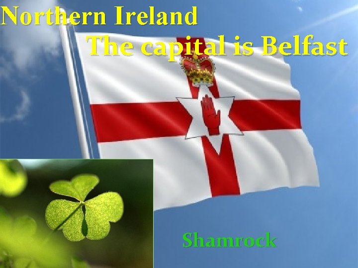 Northern Ireland The capital is Belfast Shamrock 