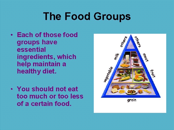 The Food Groups • Each of those food groups have essential ingredients, which help