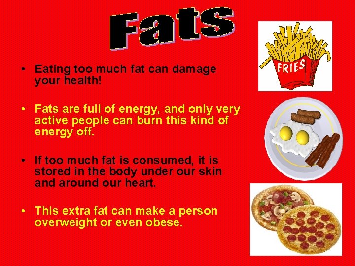  • Eating too much fat can damage your health! • Fats are full