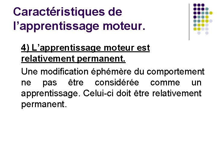 Caractéristiques de l’apprentissage moteur. 4) L’apprentissage moteur est relativement permanent. Une modification éphémère du