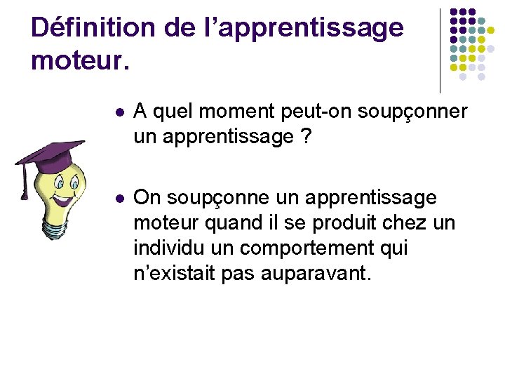 Définition de l’apprentissage moteur. l A quel moment peut-on soupçonner un apprentissage ? l