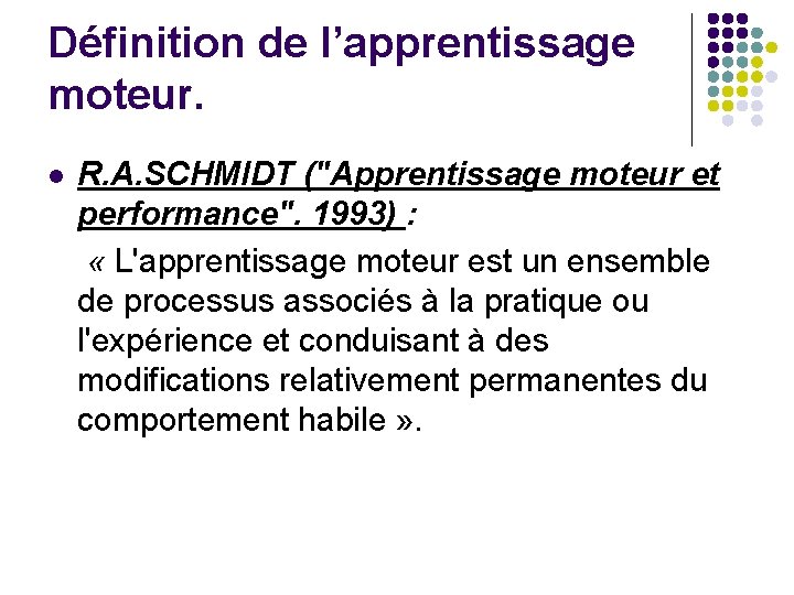 Définition de l’apprentissage moteur. l R. A. SCHMIDT ("Apprentissage moteur et performance". 1993) :