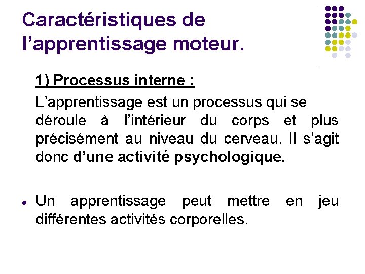 Caractéristiques de l’apprentissage moteur. 1) Processus interne : L’apprentissage est un processus qui se