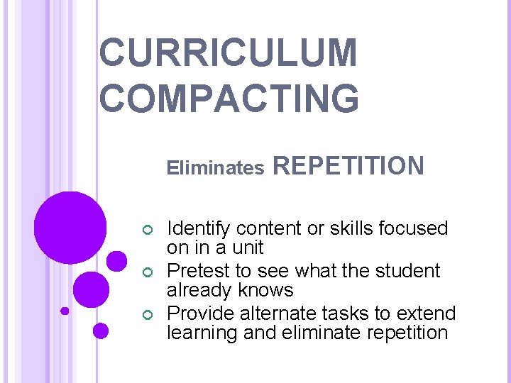 CURRICULUM COMPACTING Eliminates REPETITION Identify content or skills focused on in a unit Pretest