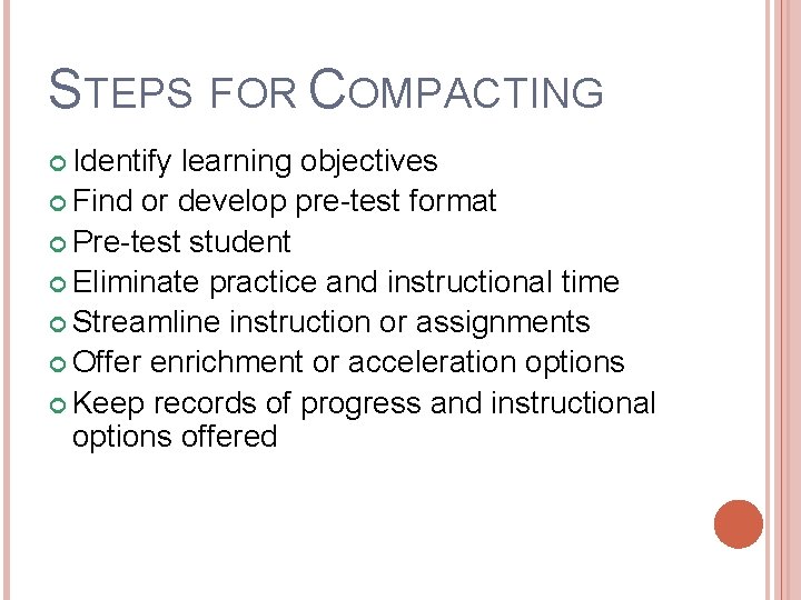 STEPS FOR COMPACTING Identify learning objectives Find or develop pre-test format Pre-test student Eliminate