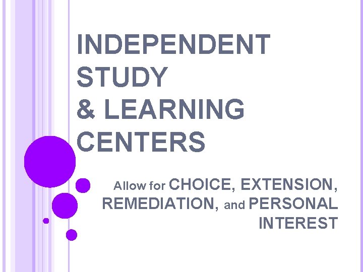 INDEPENDENT STUDY & LEARNING CENTERS Allow for CHOICE, EXTENSION, REMEDIATION, and PERSONAL INTEREST 