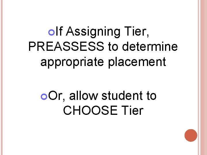  If Assigning Tier, PREASSESS to determine appropriate placement Or, allow student to CHOOSE