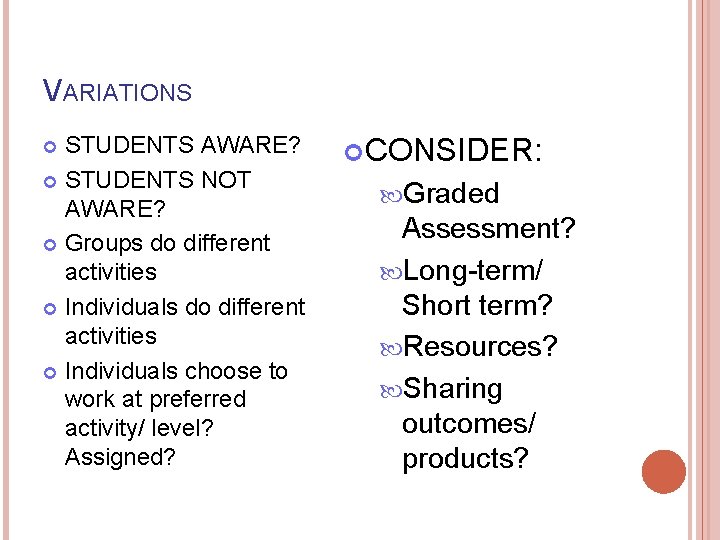 VARIATIONS STUDENTS AWARE? STUDENTS NOT AWARE? Groups do different activities Individuals choose to work