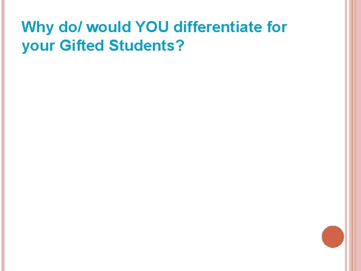 Why do/ would YOU differentiate for your Gifted Students? 