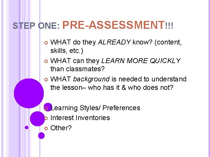 STEP ONE: PRE-ASSESSMENT!!! WHAT do they ALREADY know? (content, skills, etc. ) WHAT can