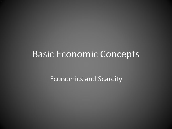 Basic Economic Concepts Economics and Scarcity 