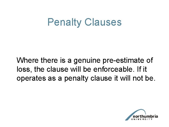 Penalty Clauses Where there is a genuine pre-estimate of loss, the clause will be