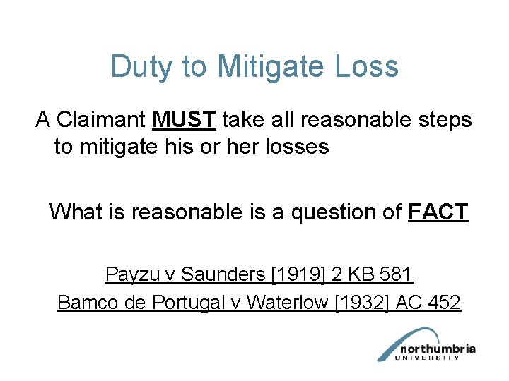 Duty to Mitigate Loss A Claimant MUST take all reasonable steps to mitigate his Duty to Mitigate Loss A Claimant MUST take all reasonable steps to mitigate his