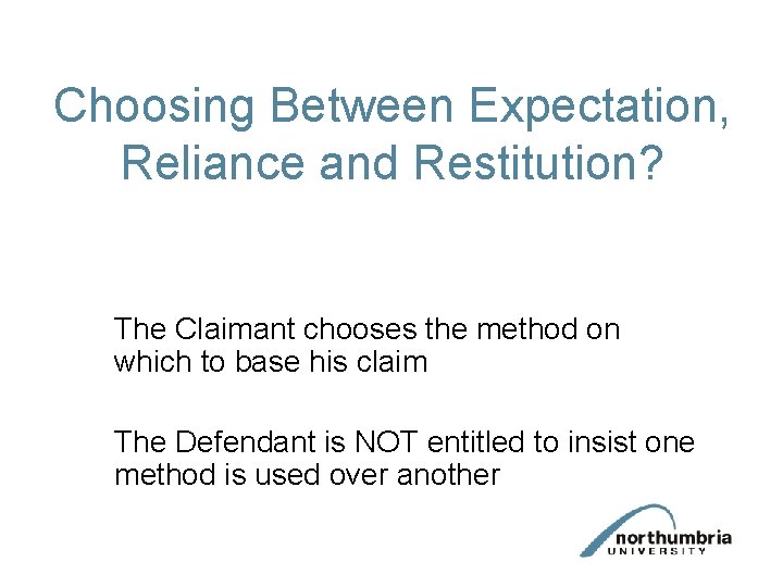 Choosing Between Expectation, Reliance and Restitution? The Claimant chooses the method on which to Choosing Between Expectation, Reliance and Restitution? The Claimant chooses the method on which to
