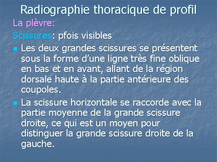 Radiographie thoracique de profil La plèvre: Scissures: pfois visibles n Les deux grandes scissures Radiographie thoracique de profil La plèvre: Scissures: pfois visibles n Les deux grandes scissures