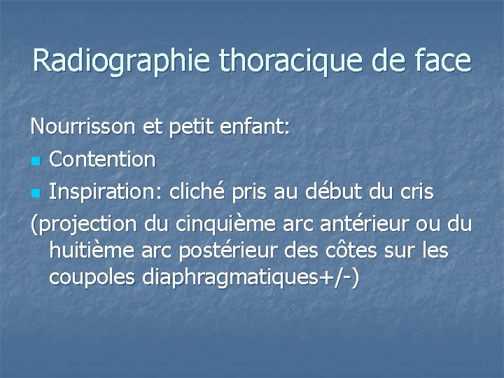 Radiographie thoracique de face Nourrisson et petit enfant: n Contention n Inspiration: cliché pris Radiographie thoracique de face Nourrisson et petit enfant: n Contention n Inspiration: cliché pris