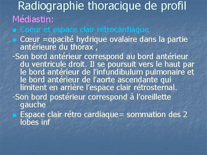 Radiographie thoracique de profil Médiastin: Coeur et espace clair rétrocardiaque n Cœur =opacité hydrique Radiographie thoracique de profil Médiastin: Coeur et espace clair rétrocardiaque n Cœur =opacité hydrique