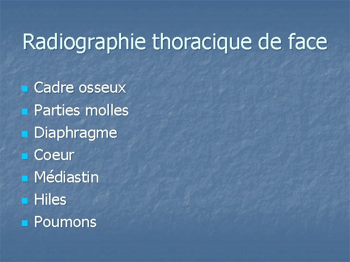 Radiographie thoracique de face n n n n Cadre osseux Parties molles Diaphragme Coeur Radiographie thoracique de face n n n n Cadre osseux Parties molles Diaphragme Coeur